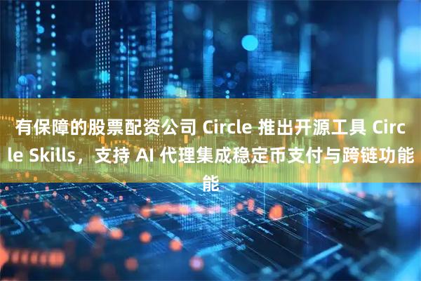 有保障的股票配资公司 Circle 推出开源工具 Circle Skills，支持 AI 代理集成稳定币支付与跨链功能